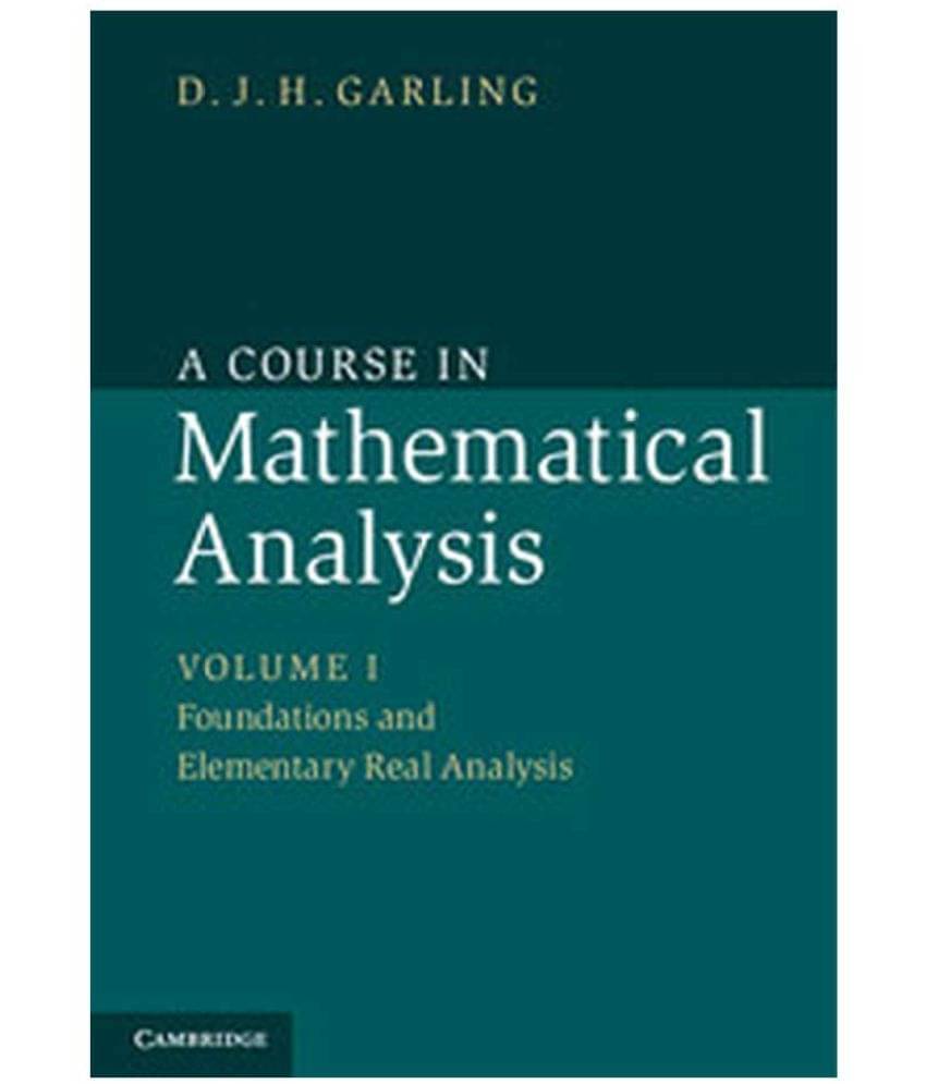 A Course in Mathematical Analysis: Volume 1. Foundations and Elementary Real Analysis A Course in Mathematical Analysis: Volume 1. Foundations and Elementary Real Analysis