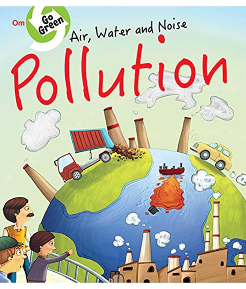 GO GREEN: AIR WATER AND NOISE POLLUTION GO GREEN: AIR WATER AND NOISE POLLUTION