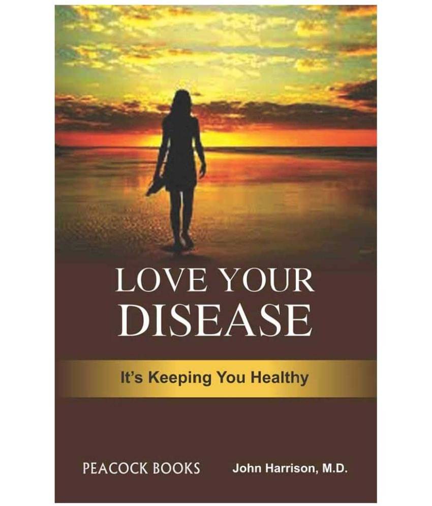 LOVE YOUR DISEASE It’s Keeping You Healthy LOVE YOUR DISEASE It’s Keeping You Healthy