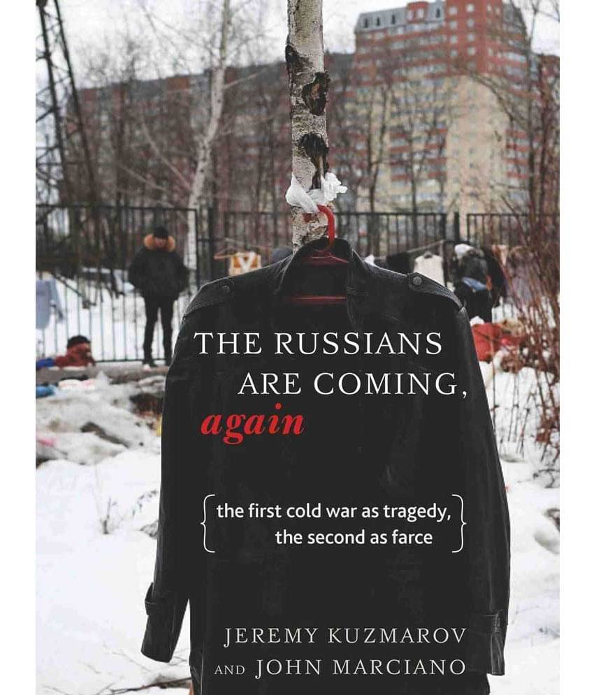 The Russians Are Coming, Again: The First Cold War as Tragedy, the Second as Farce The Russians Are Coming, Again: The First Cold War as Tragedy, the Second as Farce
