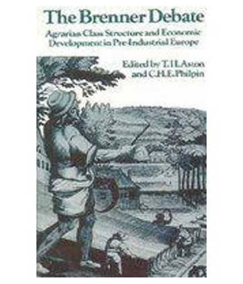 Brenner Debate; Agrarian Class Structure And Economic Development In Pre-Industrial Europe Brenner Debate; Agrarian Class Structure And Economic Development In Pre-Industrial Europe