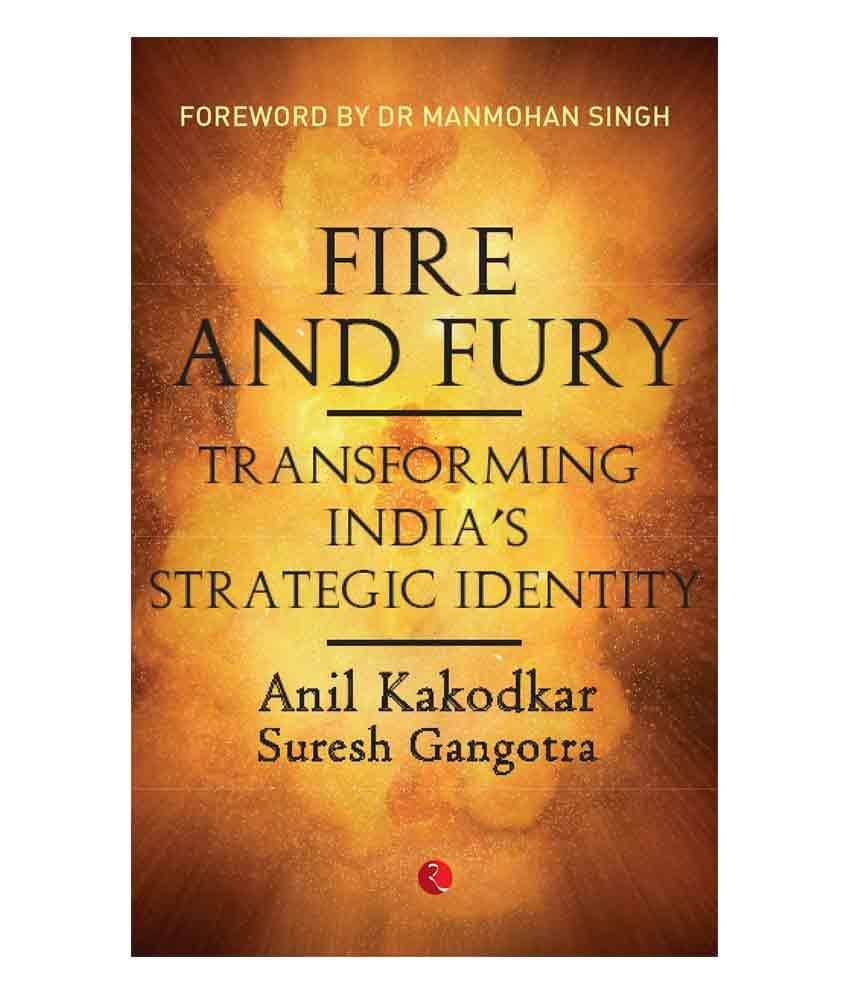 Fire And Fury: Transforming India's Strategic Identity Fire And Fury: Transforming India's Strategic Identity