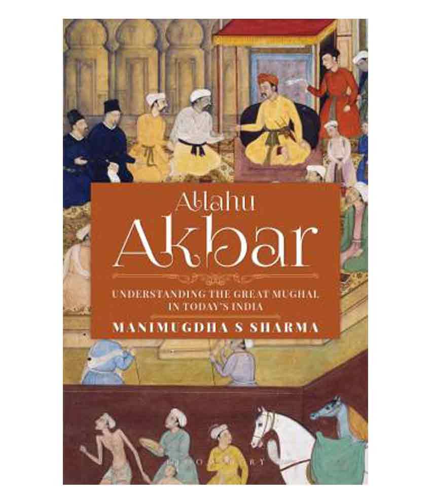     			Allahu Akbar: Understanding the Great Mughal in Todays India