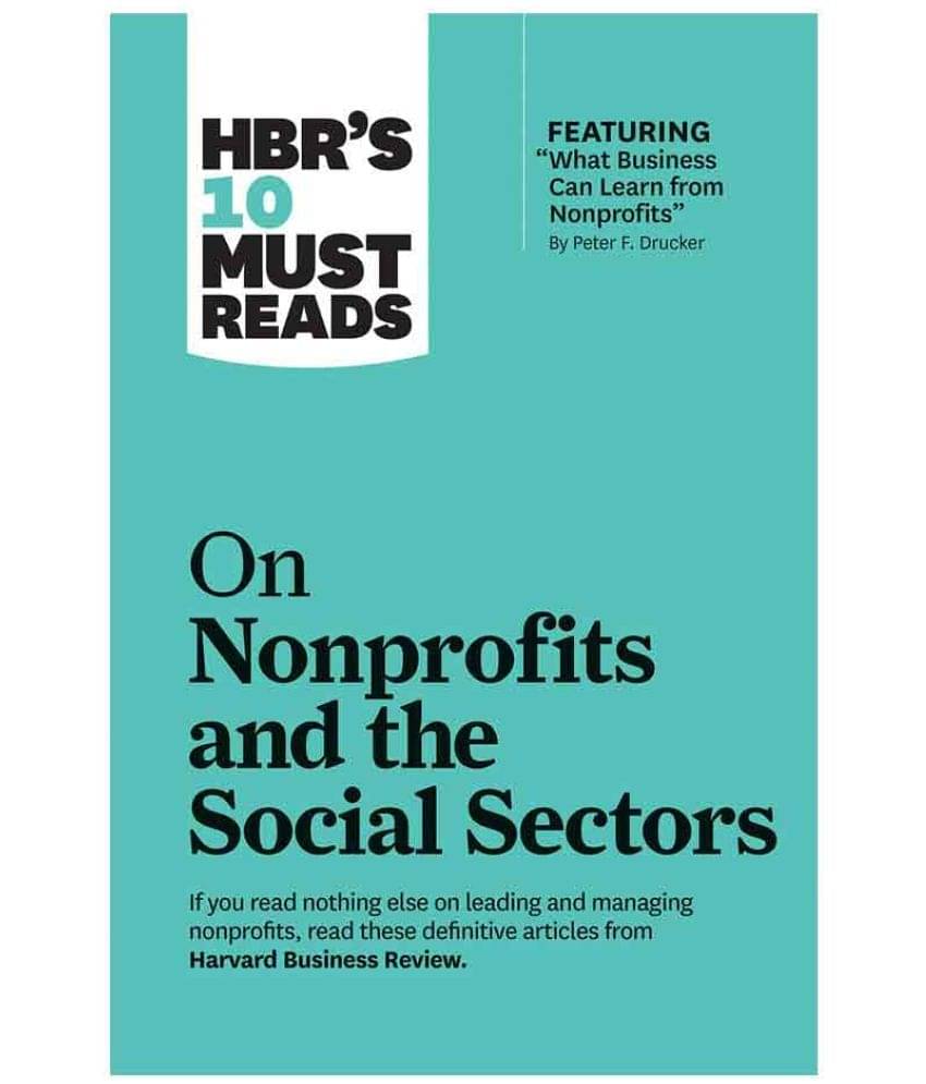 HBRs 10 Must Reads on Nonprofits and the Social Sectors HBRs 10 Must Reads on Nonprofits and the Social Sectors