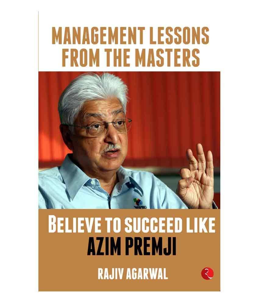 Management Lessons From The Masters: Believe To Succeed Like Azim Premji Management Lessons From The Masters: Believe To Succeed Like Azim Premji