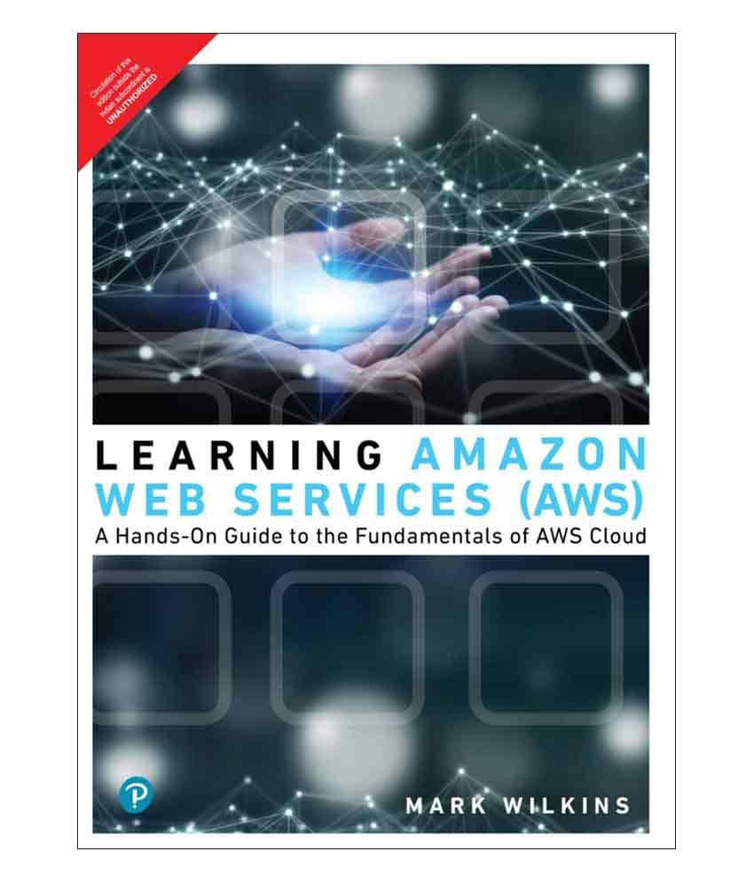 Learning AZ Web Services (AWS): A Hands-On Guide to the Fundamentals of AWS Cloud | First Edition | By Pearson Learning AZ Web Services (AWS): A Hands-On Guide to the Fundamentals of AWS Cloud | First Edition | By Pearson
