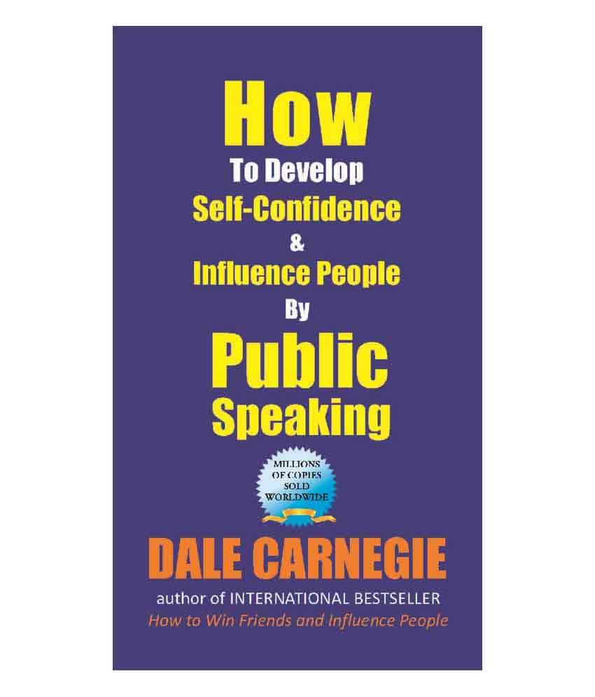     			How to Develop Self-Confidence and Influence People by Public Speaking