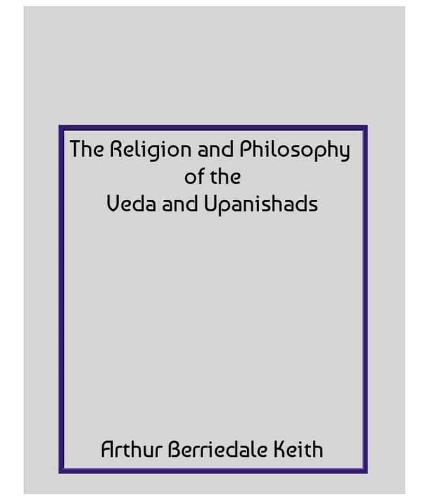 The Religion and Philosophy of the Veda and Upanishads The Religion and Philosophy of the Veda and Upanishads
