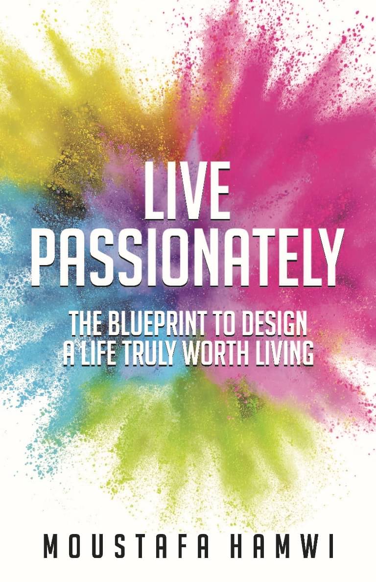 LIVE PASSIONATELY:THE BLUEPRINT TO DESIGN A LIFE TRULY WORTH LIVING LIVE PASSIONATELY:THE BLUEPRINT TO DESIGN A LIFE TRULY WORTH LIVING