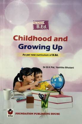 CHILDHOOD AND GROWING UP For B.ED ( As per new curriculum of B.ed ) CHILDHOOD AND GROWING UP For B.ED ( As per new curriculum of B.ed )