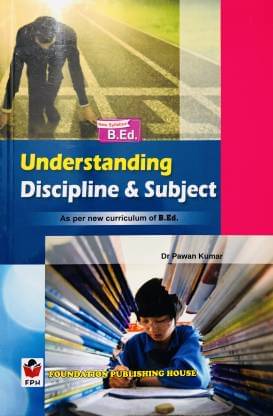 UNDERSTANDING DISCIPLINE & SUBJECT For B.ED ( As per new curriculum of B.ed ) UNDERSTANDING DISCIPLINE & SUBJECT For B.ED ( As per new curriculum of B.ed )