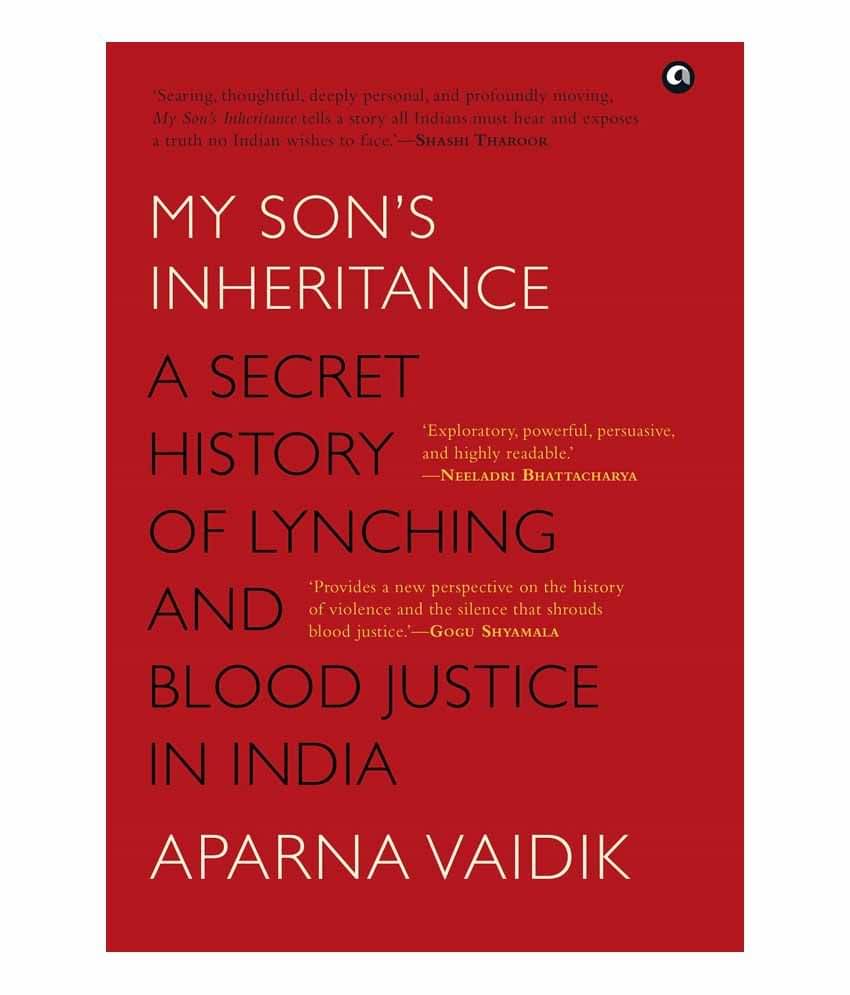 My Son'S Inheritance: A Secret History Of Lynching And Blood Justice In India My Son'S Inheritance: A Secret History Of Lynching And Blood Justice In India
