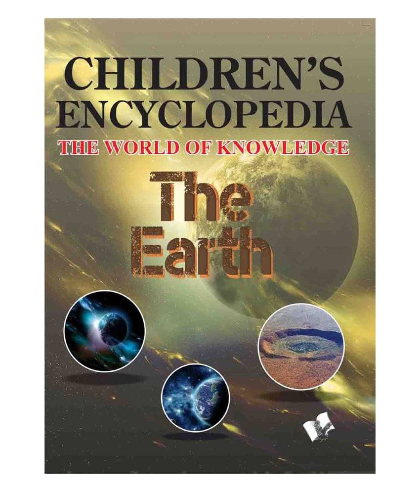 Children's Encyclopedia - The Earth -The World of Knowledge for the enquisitive minds Children's Encyclopedia - The Earth -The World of Knowledge for the enquisitive minds