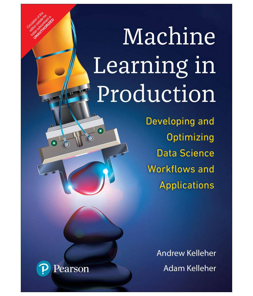 Machine Learning in Production- Developing & Optimizing Data Science Workflows and Applications|First Edition|By Pearson Machine Learning in Production- Developing & Optimizing Data Science Workflows and Applications|First Edition|By Pearson