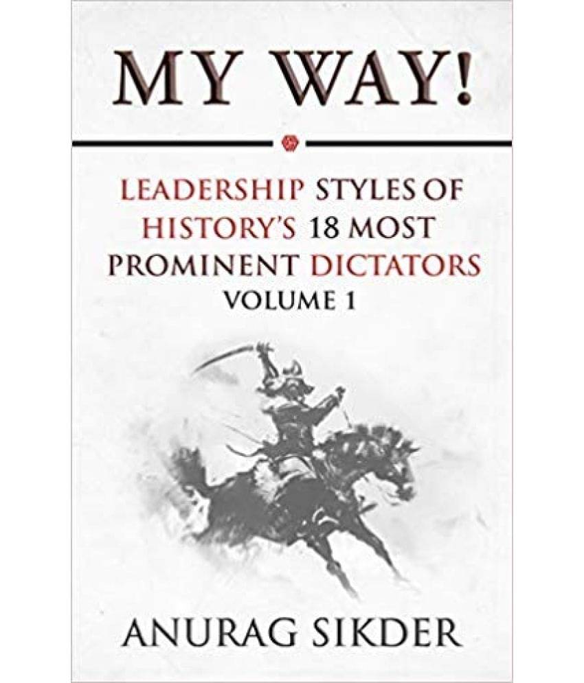 My Way! Leadership Styles Of History's 18 Most Prominent Dictators (Volume-1) My Way! Leadership Styles Of History's 18 Most Prominent Dictators (Volume-1)