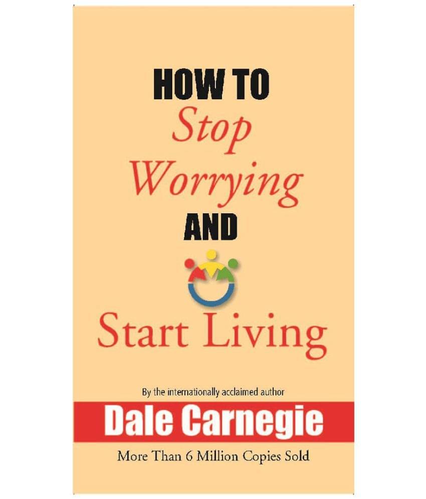 How to Stop Worrying and Start Living How to Stop Worrying and Start Living
