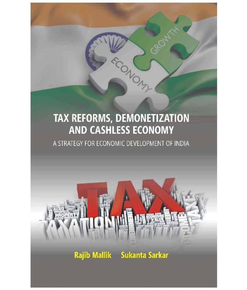 Tax Reforms, Demonitization And Cashless Economy: A Strategy For Economic Development Of India Tax Reforms, Demonitization And Cashless Economy: A Strategy For Economic Development Of India