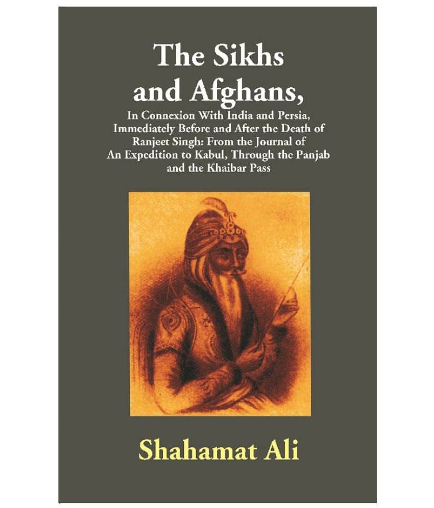     			The Sikhs and Afghans,In Connexion With India and Persia, Immediately Before and After the Death of Ranjeet Singh