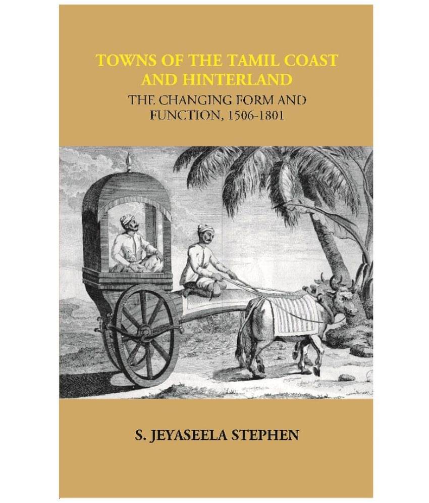 Towns of the Tamil Coast and Hinterland the Changing form and Function, 1506-1801     			Towns of the Tamil Coast and Hinterland the Changing form and Function, 1506-1801