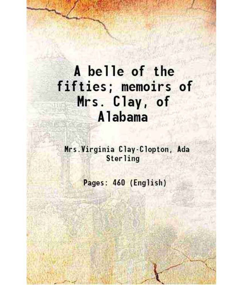 A Belle Of The Fifties Memoirs Of Mrs. Clay, Of Alabama 1905 Hardcover A Belle Of The Fifties Memoirs Of Mrs. Clay, Of Alabama 1905 Hardcover