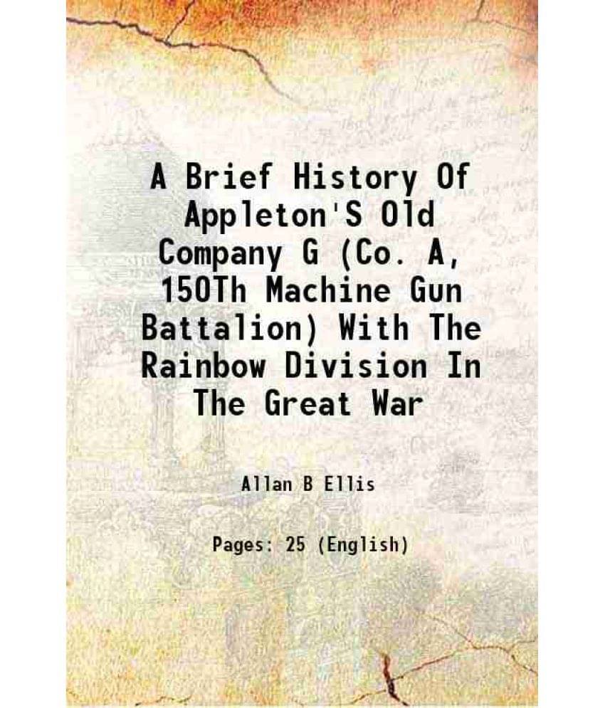 A Brief History Of Appleton'S Old Company G (Co. A, 150Th Machine Gun Battalion) With The Rainbow Division In The Great War 1-.. A Brief History Of Appleton'S Old Company G (Co. A, 150Th Machine Gun Battalion) With The Rainbow Division In The Great War 1-..