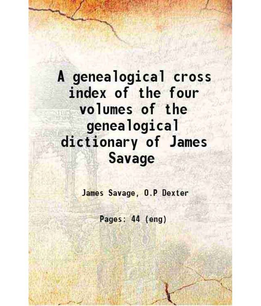 A Genealogical Cross Index Of The Four Volumes Of The Genealogical Dictionary Of James Savage 1884 Hardcover A Genealogical Cross Index Of The Four Volumes Of The Genealogical Dictionary Of James Savage 1884 Hardcover