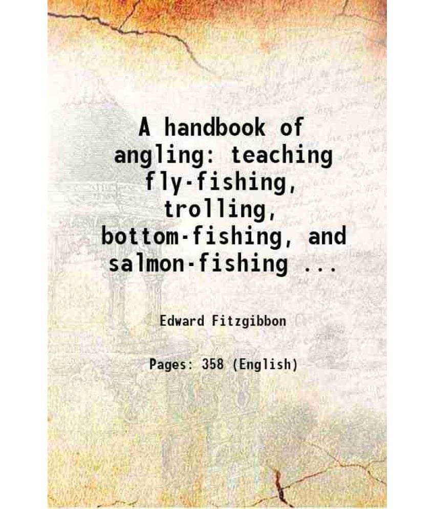 A Handbook Of Angling Teaching Fly-Fishing, Trolling, Bottom-Fishing, And Salmon-Fishing ... 1865 Hardcover A Handbook Of Angling Teaching Fly-Fishing, Trolling, Bottom-Fishing, And Salmon-Fishing ... 1865 Hardcover