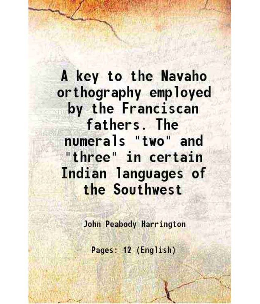 A Key To The Navaho Orthography Employed By The Franciscan Fathers. The Numerals Two And Three In Certain Indian Language-.. A Key To The Navaho Orthography Employed By The Franciscan Fathers. The Numerals Two And Three In Certain Indian Language-..
