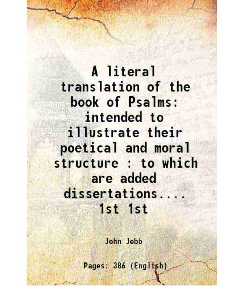     			A Literal Translation Of The Book Of Psalms Intended To Illustrate Their Poetical And Moral Structure : To Which Are A Vol. 1st..