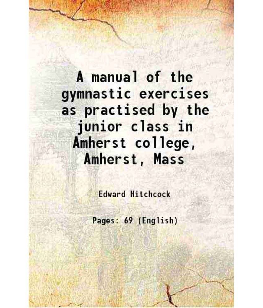 A Manual Of The Gymnastic Exercises As Practised By The Junior Class In Amherst College, Amherst, Mass 1884 Hardcover A Manual Of The Gymnastic Exercises As Practised By The Junior Class In Amherst College, Amherst, Mass 1884 Hardcover