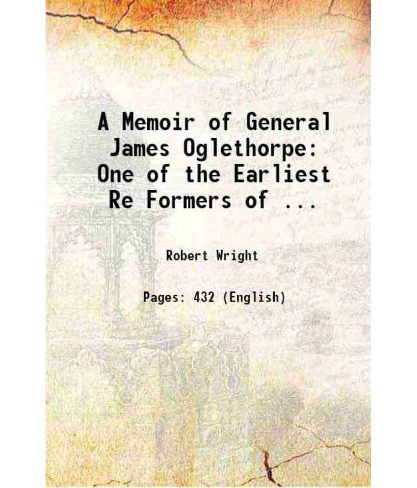 A Memoir Of General James Oglethorpe: One Of The Earliest Re Formers Of ... 1867 Hardcover A Memoir Of General James Oglethorpe: One Of The Earliest Re Formers Of ... 1867 Hardcover