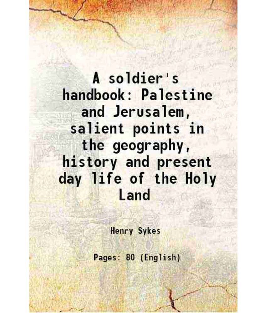 A Soldier'S Handbook Palestine And Jerusalem, Salient Points In The Geography, History And Present Day Life Of The Holy Land -.. A Soldier'S Handbook Palestine And Jerusalem, Salient Points In The Geography, History And Present Day Life Of The Holy Land -..