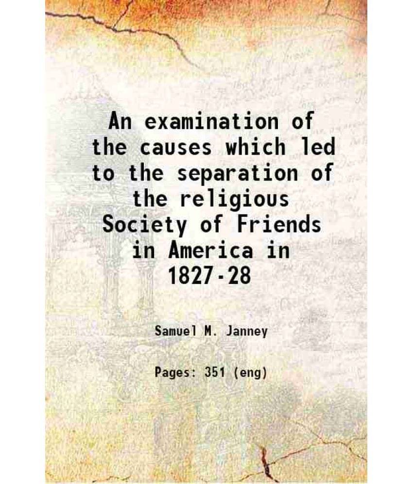 An Examination Of The Causes Which Led To The Separation Of The Religious Society Of Friends In America In 1827-28 1868 Hard-.. An Examination Of The Causes Which Led To The Separation Of The Religious Society Of Friends In America In 1827-28 1868 Hard-..