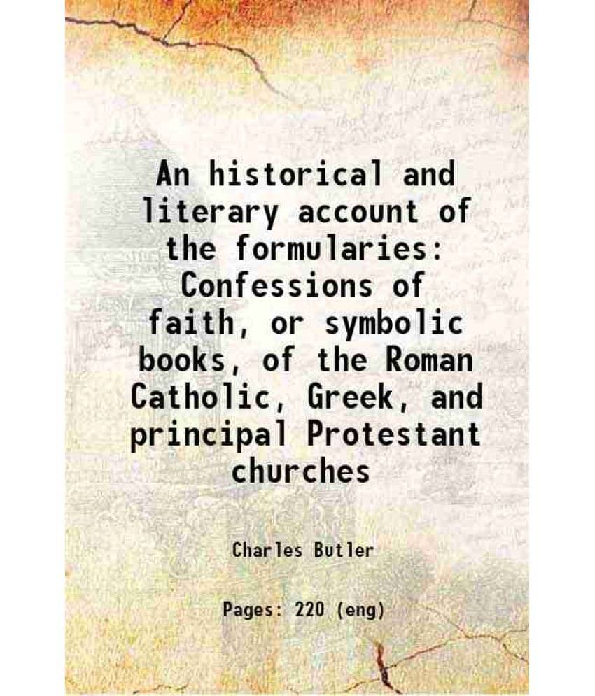 An Historical And Literary Account Of The Formularies Confessions Of Faith, Or Symbolic Books, Of The Roman Catholic, Greek, -.. An Historical And Literary Account Of The Formularies Confessions Of Faith, Or Symbolic Books, Of The Roman Catholic, Greek, -..