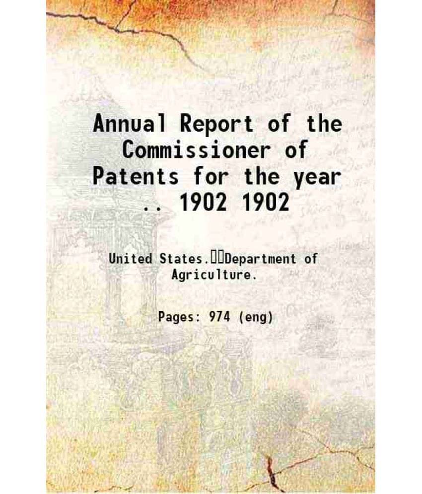 Annual Report Of The Commissioner Of Patents For The Year .. Volume 1902 1902 Hardcover Annual Report Of The Commissioner Of Patents For The Year .. Volume 1902 1902 Hardcover