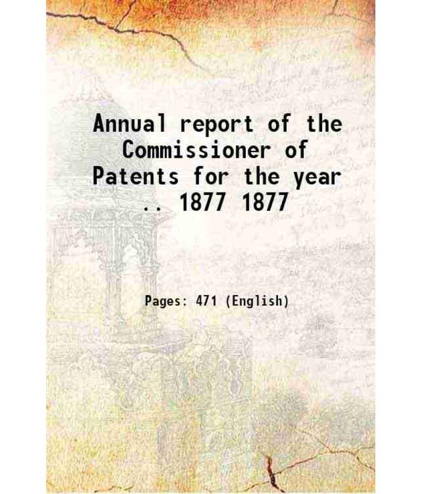 Annual Report Of The Commissioner Of Patents For The Year .. Volume 1877 1878 Hardcover Annual Report Of The Commissioner Of Patents For The Year .. Volume 1877 1878 Hardcover