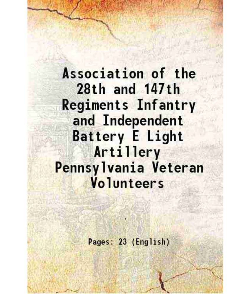 Association Of The 28Th And 147Th Regiments Infantry And Independent Battery E Light Artillery Pennsylvania Veteran Volunteer-.. Association Of The 28Th And 147Th Regiments Infantry And Independent Battery E Light Artillery Pennsylvania Veteran Volunteer-..