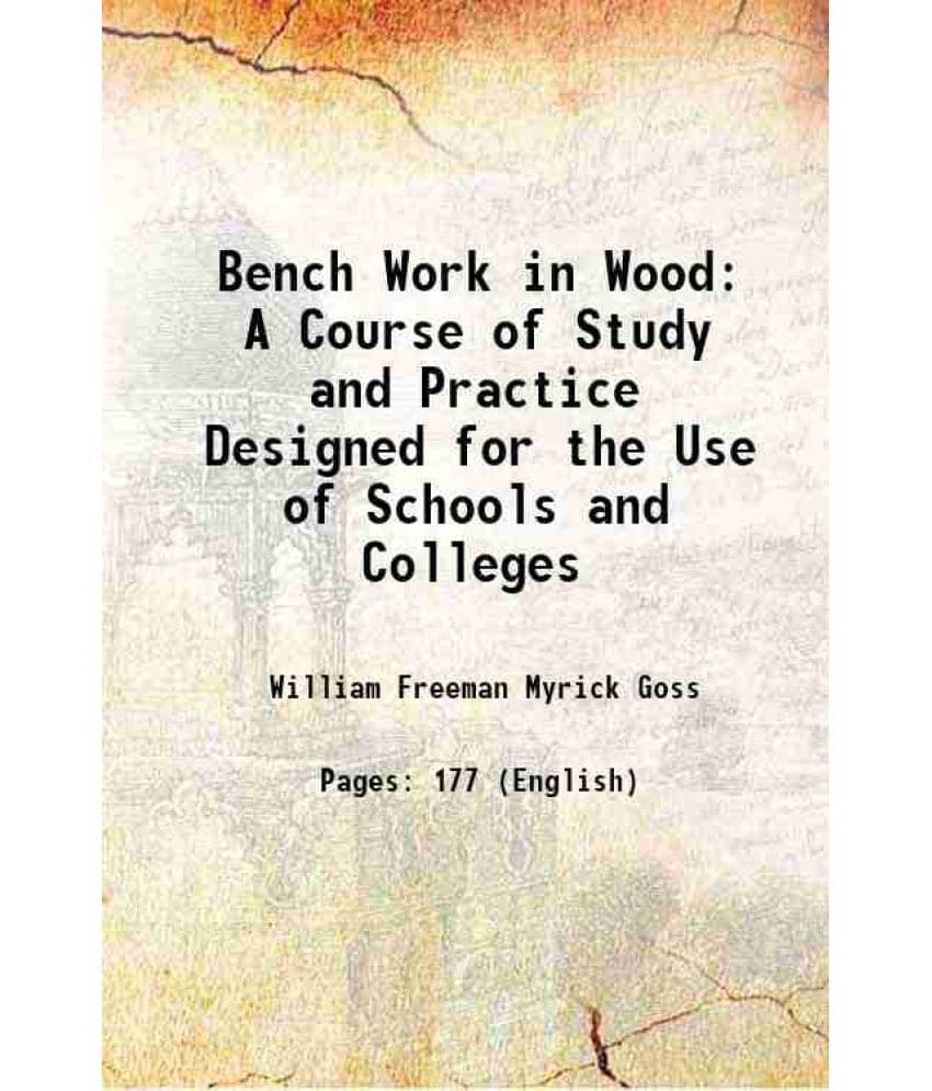 Bench Work In Wood A Course Of Study And Practice Designed For The Use Of Schools And Colleges 1890 Hardcover Bench Work In Wood A Course Of Study And Practice Designed For The Use Of Schools And Colleges 1890 Hardcover