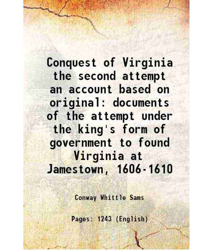Conquest Of Virginia The Second Attempt An Account Based On Original Documents Of The Attempt Under The King'S Form Of Govern-.. Conquest Of Virginia The Second Attempt An Account Based On Original Documents Of The Attempt Under The King'S Form Of Govern-..