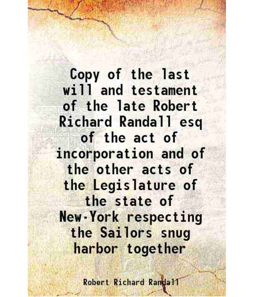 Copy Of The Last Will And Testament Of The Late Robert Richard Randall Esq Of The Act Of Incorporation And Of The Other Acts -.. Copy Of The Last Will And Testament Of The Late Robert Richard Randall Esq Of The Act Of Incorporation And Of The Other Acts -..