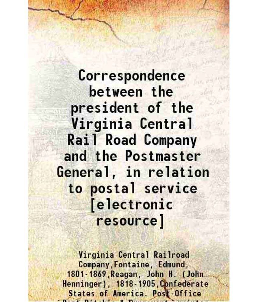 Correspondence Between The President Of The Virginia Central Rail Road Company And The Postmaster General, In Relation To Pos-.. Correspondence Between The President Of The Virginia Central Rail Road Company And The Postmaster General, In Relation To Pos-..