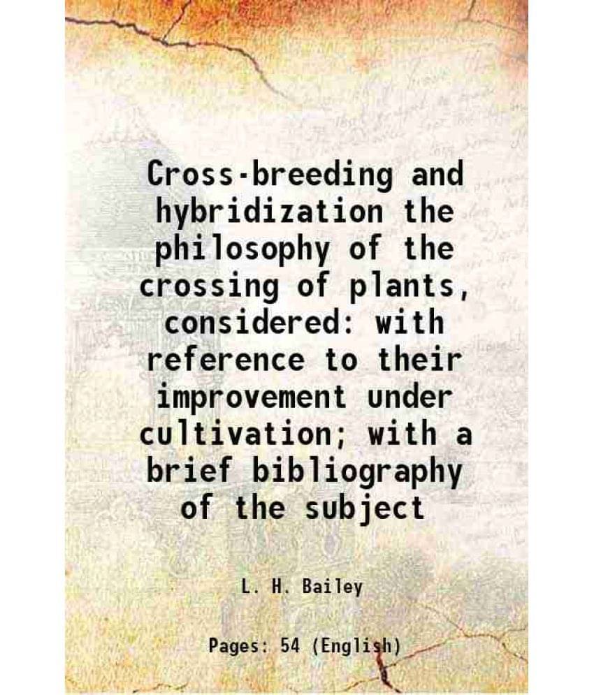 Cross-Breeding And Hybridization The Philosophy Of The Crossing Of Plants, Considered With Reference To Their Improvement Und-.. Cross-Breeding And Hybridization The Philosophy Of The Crossing Of Plants, Considered With Reference To Their Improvement Und-..