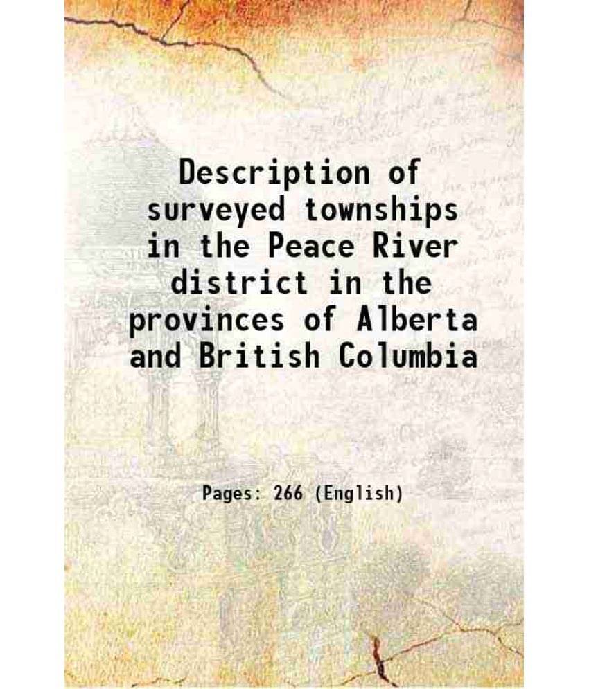 Description Of Surveyed Townships In The Peace River District In The Provinces Of Alberta And British Columbia Hardcover Description Of Surveyed Townships In The Peace River District In The Provinces Of Alberta And British Columbia Hardcover