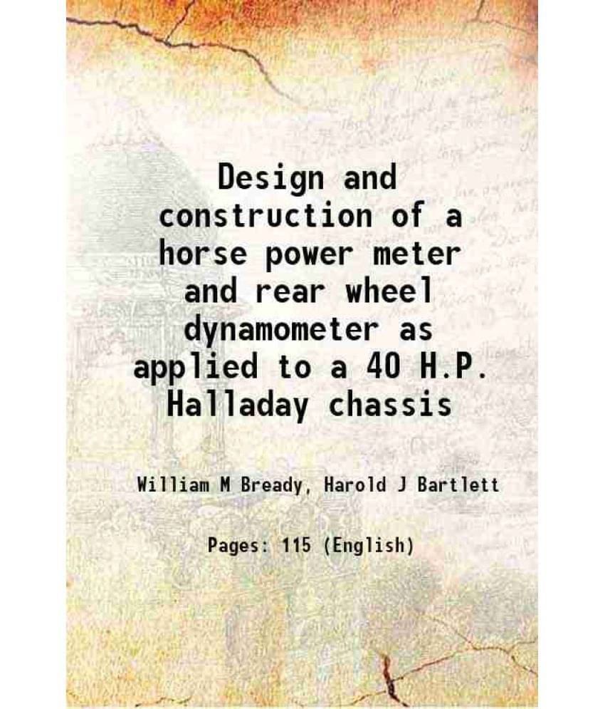Design And Construction Of A Horse Power Meter And Rear Wheel Dynamometer As Applied To A 40 H.P. Halladay Chassis 1915 Hard-.. Design And Construction Of A Horse Power Meter And Rear Wheel Dynamometer As Applied To A 40 H.P. Halladay Chassis 1915 Hard-..