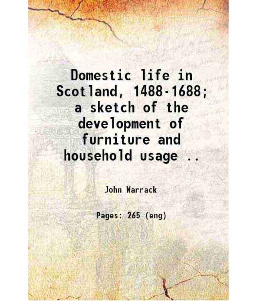 Domestic Life In Scotland, 1488-1688 A Sketch Of The Development Of Furniture And Household Usage .. 1921 Hardcover Domestic Life In Scotland, 1488-1688 A Sketch Of The Development Of Furniture And Household Usage .. 1921 Hardcover