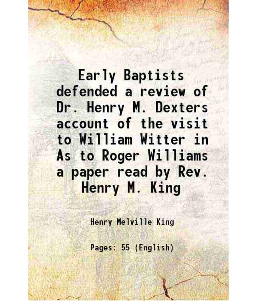 Early Baptists Defended A Review Of Dr. Henry M. Dexters Account Of The Visit To William Witter In As To Roger Williams A Pap-.. Early Baptists Defended A Review Of Dr. Henry M. Dexters Account Of The Visit To William Witter In As To Roger Williams A Pap-..