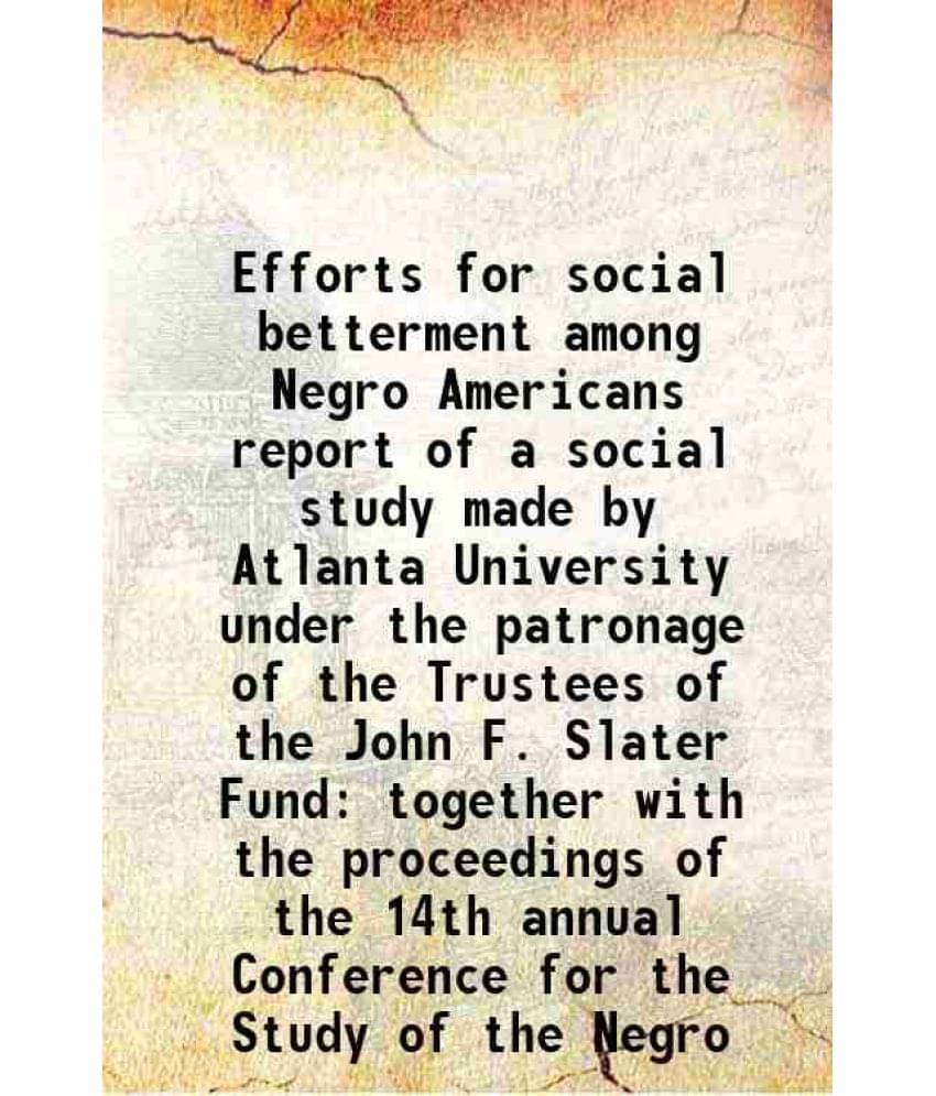 Efforts For Social Betterment Among Negro Americans Report Of A Social Study Made By Atlanta University Under The Patronage O-.. Efforts For Social Betterment Among Negro Americans Report Of A Social Study Made By Atlanta University Under The Patronage O-..