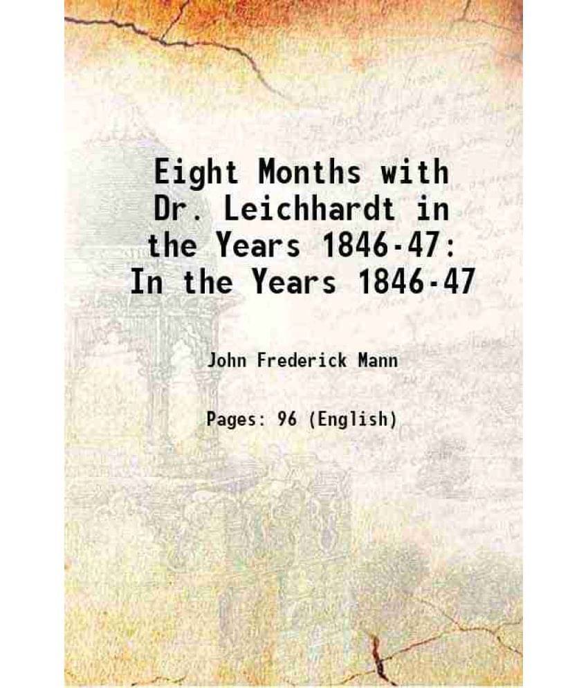 Eight Months With Dr. Leichhardt In The Years 1846-47: In The Years 1846-47 1888 Hardcover Eight Months With Dr. Leichhardt In The Years 1846-47: In The Years 1846-47 1888 Hardcover