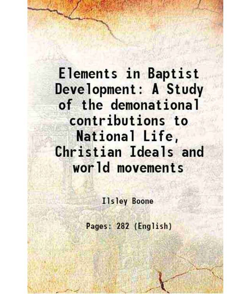     			Elements In Baptist Development A Study Of The Demonational Contributions To National Life, Christian Ideals And World Moveme-..