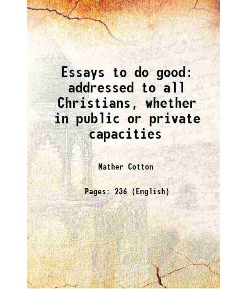 Essays To Do Good Addressed To All Christians, Whether In Public Or Private Capacities 1840 Hardcover Essays To Do Good Addressed To All Christians, Whether In Public Or Private Capacities 1840 Hardcover